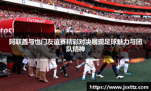 阿联酋与也门友谊赛精彩对决展现足球魅力与团队精神